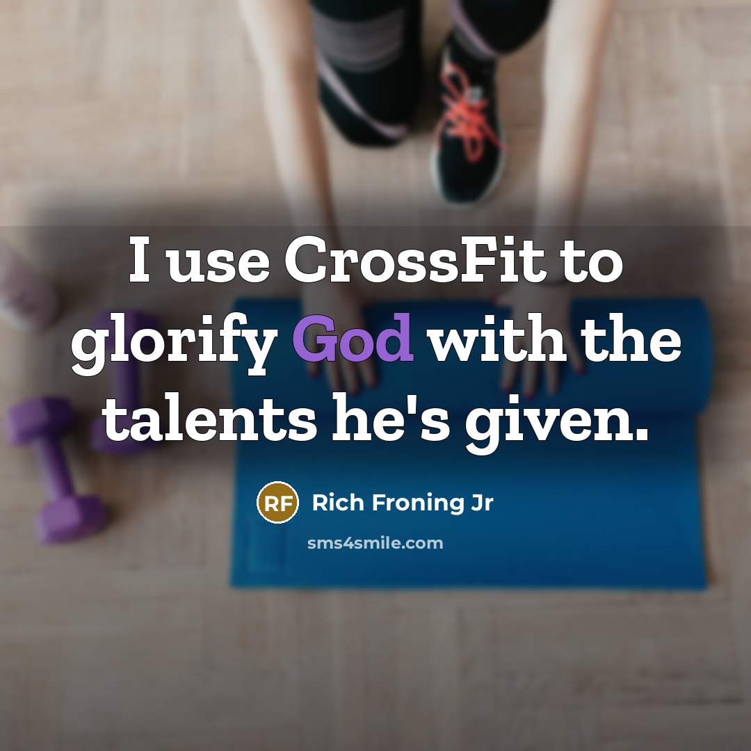 “I use CrossFit to glorify God with the talents he's given.” quote by Rich Froning Jr