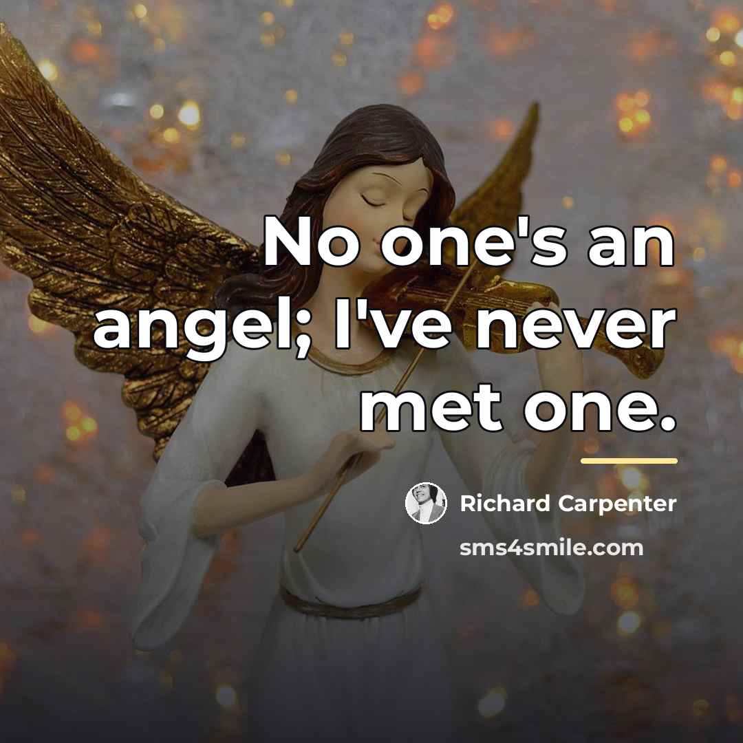 “No one's an angel; I've never met one.…” quote by Richard Carpenter