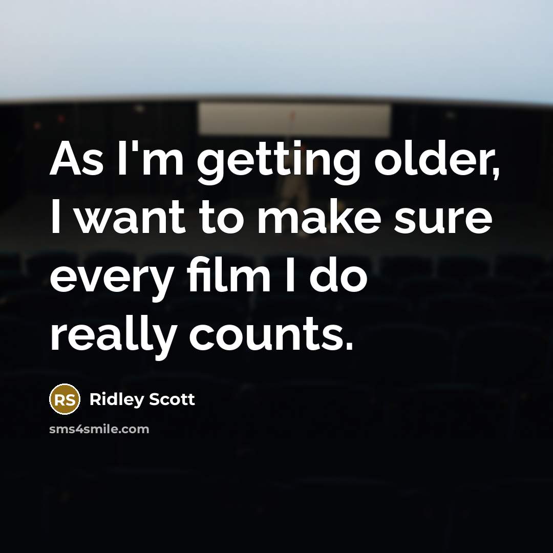 “As I'm getting older, I want to make sure every…” quote by Ridley Scott