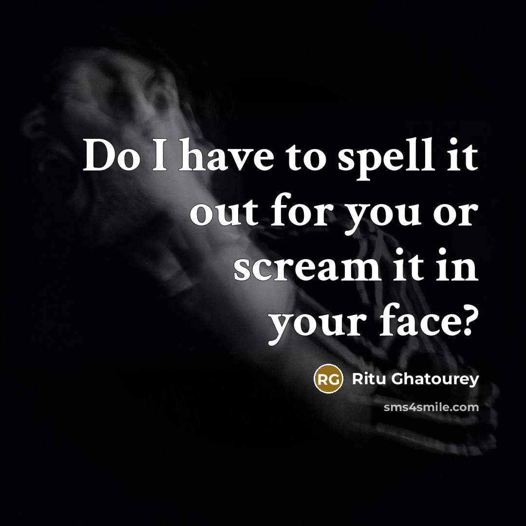 “Do I have to spell it out for you or…” quote by Ritu Ghatourey