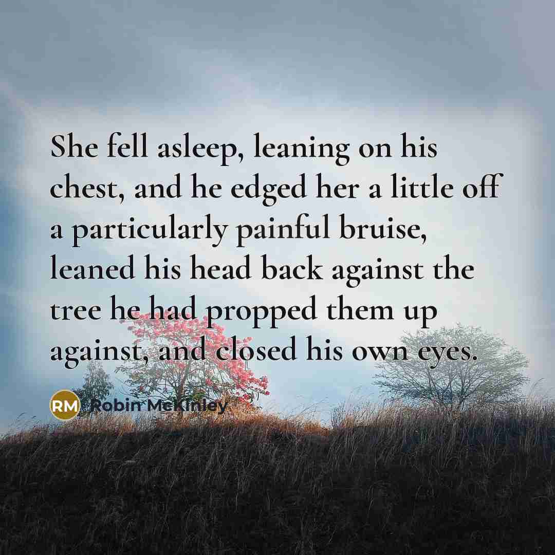 “She fell asleep, leaning on his chest, and he edged…” quote by Robin McKinley