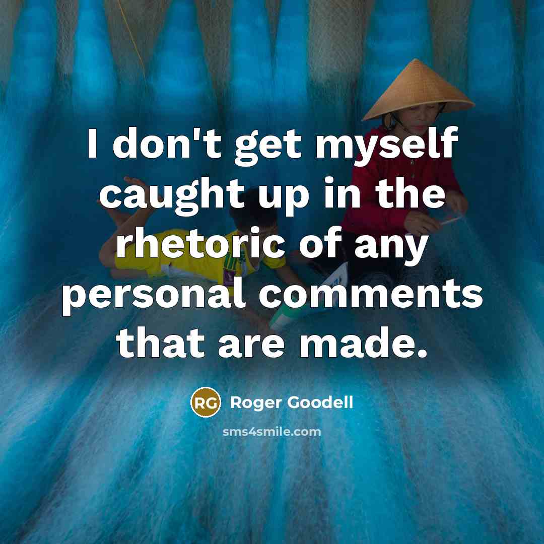 “I don't get myself caught up in the rhetoric of…” quote by Roger Goodell
