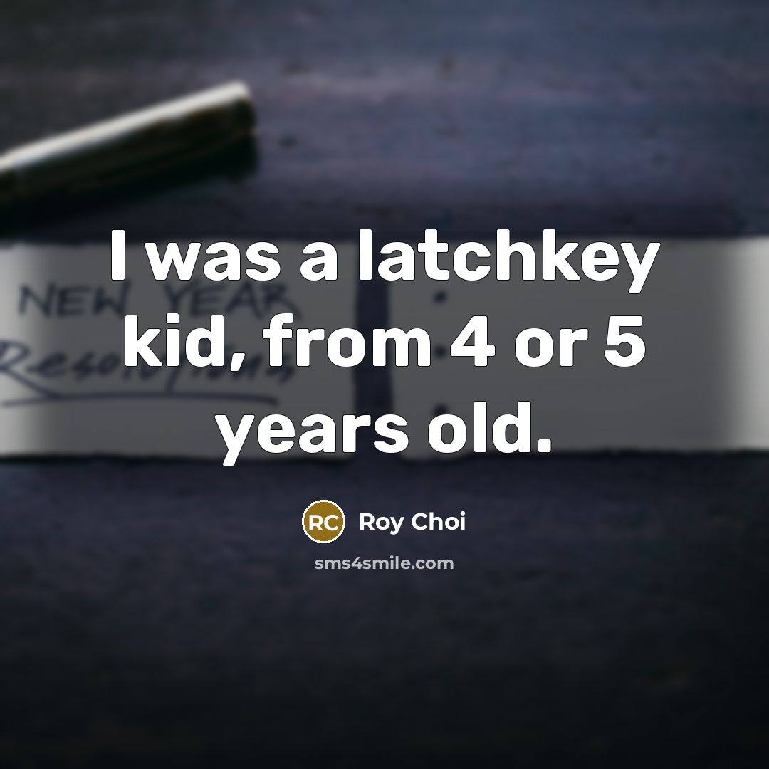 “I was a latchkey kid, from 4 or 5 years…” quote by Roy Choi