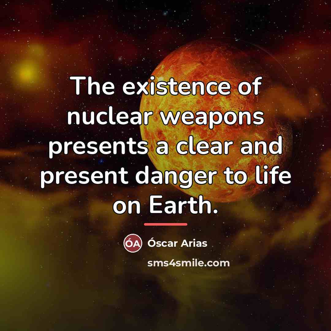 “The existence of nuclear weapons presents a clear and present…” quote by Oscar Arias