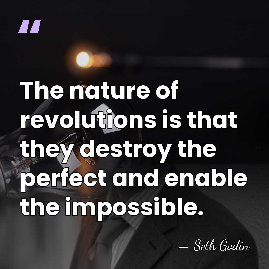 The nature of revolutions is that they destroy the perfect and enable&hellip; - Seth Godin