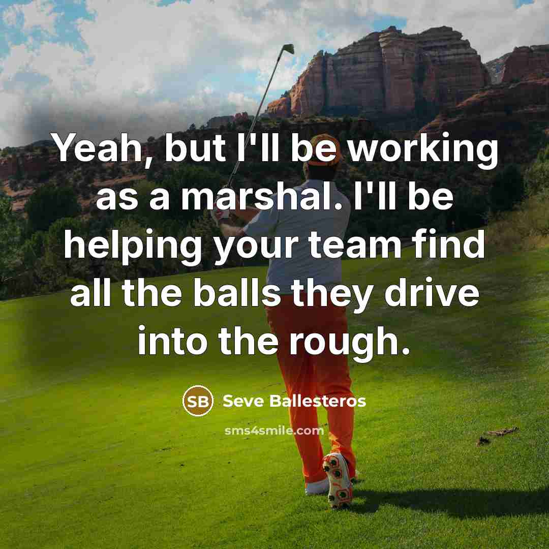 “Yeah, but I'll be working as a marshal. I'll be…” quote by Seve Ballesteros