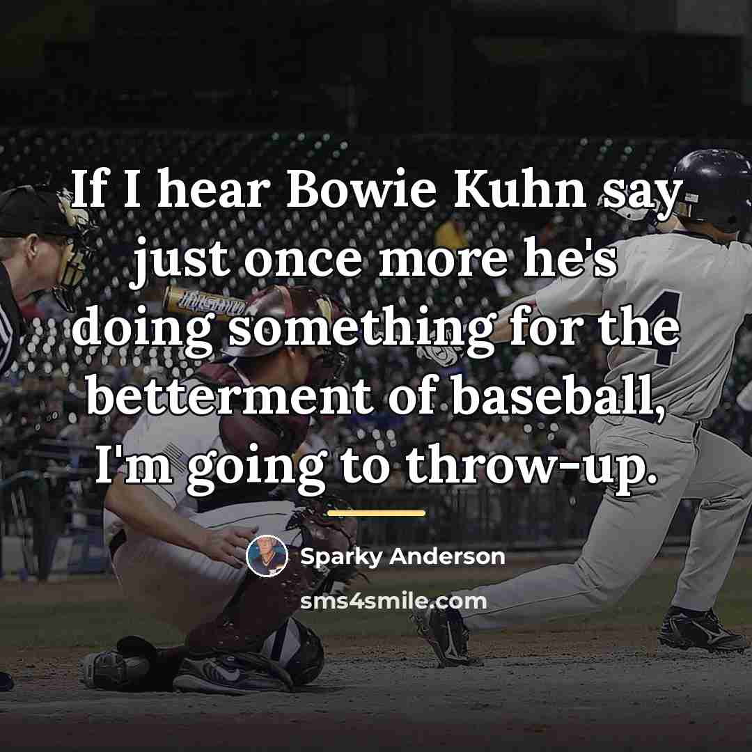 “If I hear Bowie Kuhn say just once more he's…” quote by Sparky Anderson