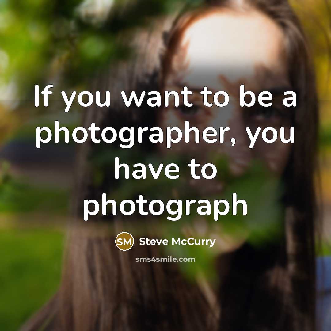 “If you want to be a photographer, you have to…” quote by Steve McCurry