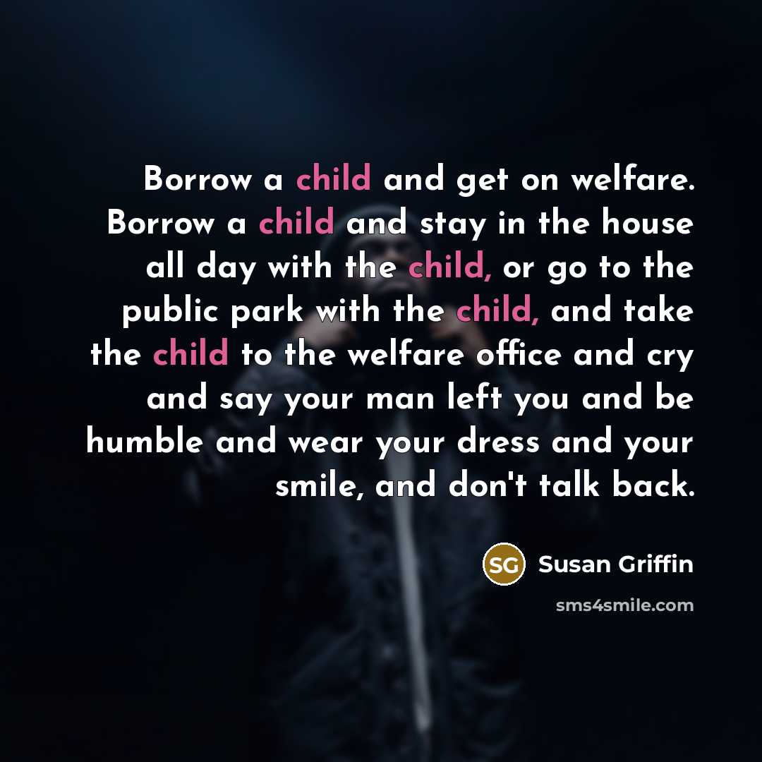 “Borrow a child and get on welfare. Borrow a child…” quote by Susan Griffin