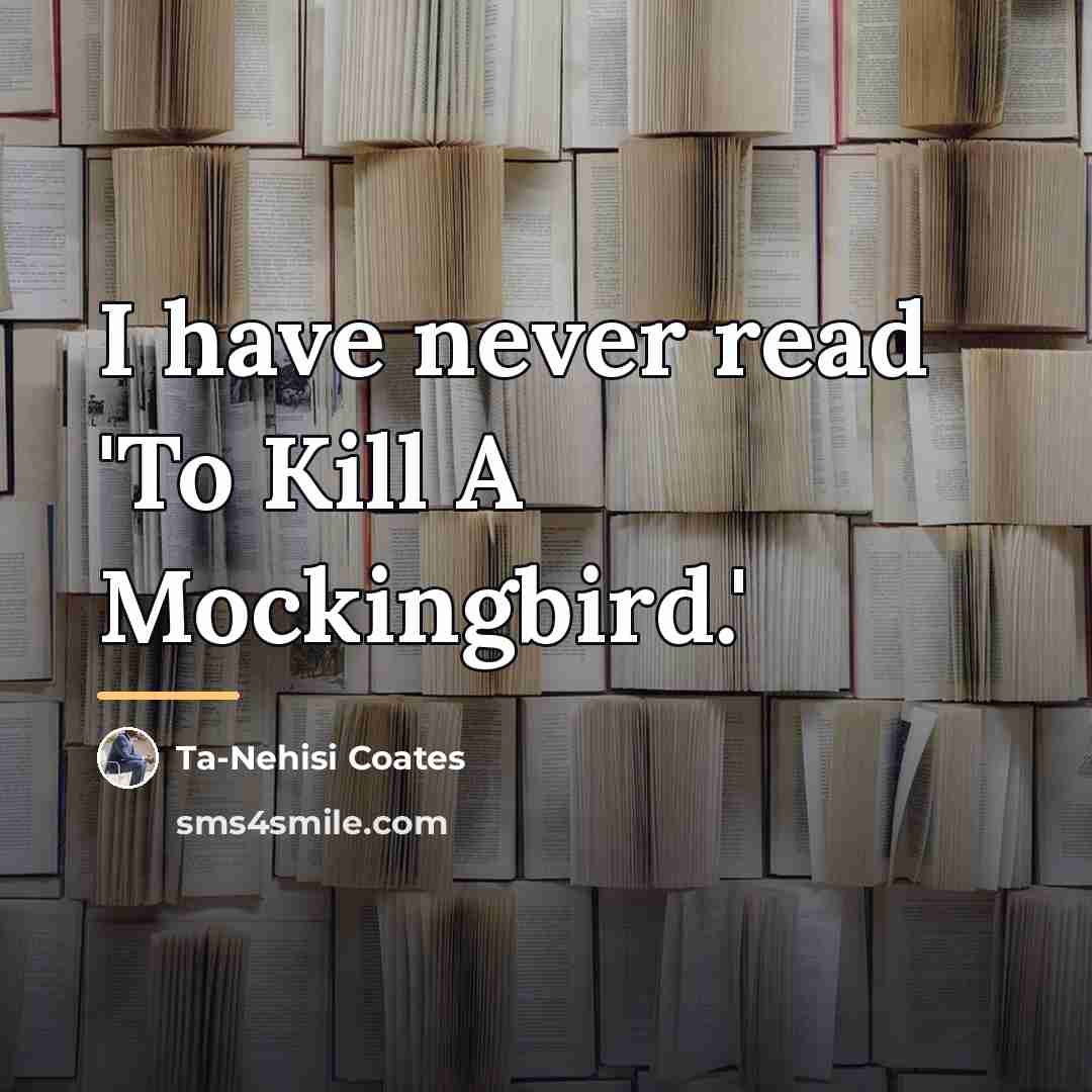 “I have never read 'To Kill A Mockingbird.'…” quote by Ta-Nehisi Coates