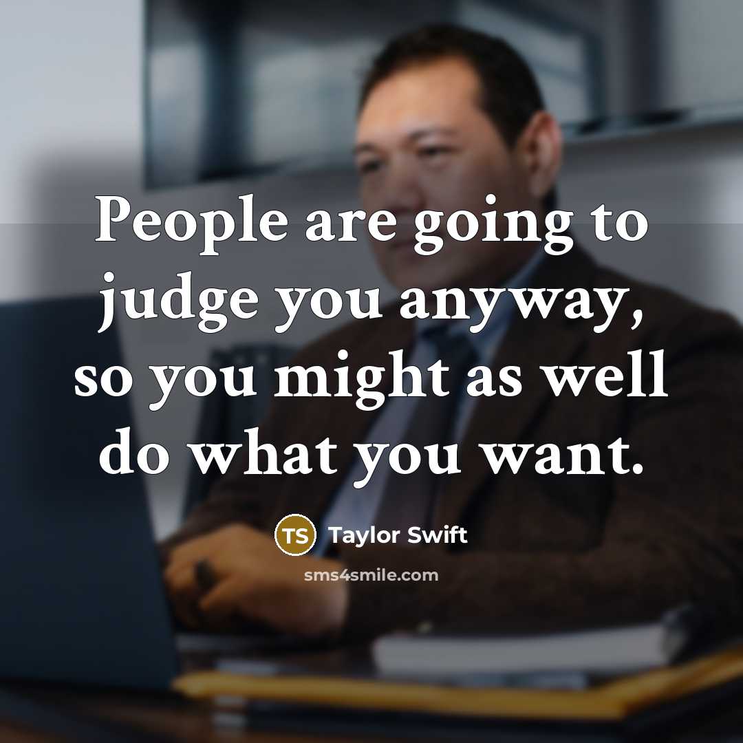 “People are going to judge you anyway, so you might…” quote by Taylor Swift