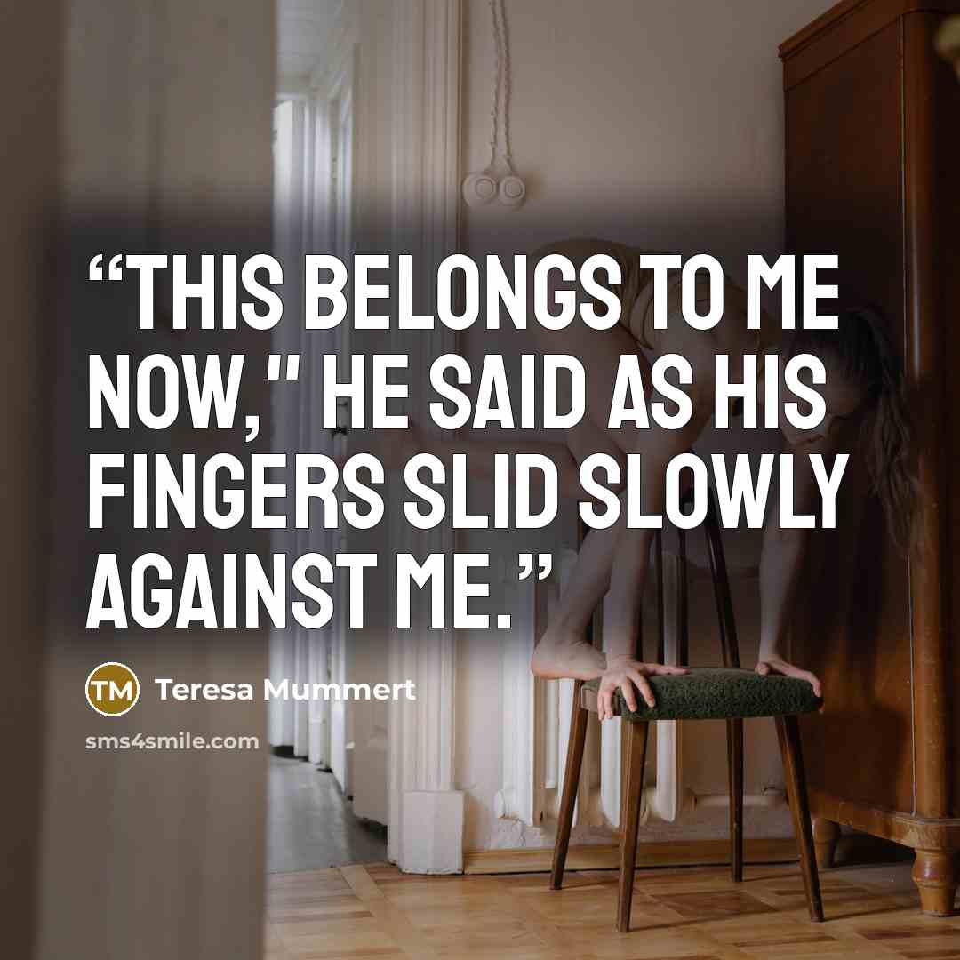 “This belongs to me now," he said as his fingers slid slowly against me.” quote by Teresa Mummert