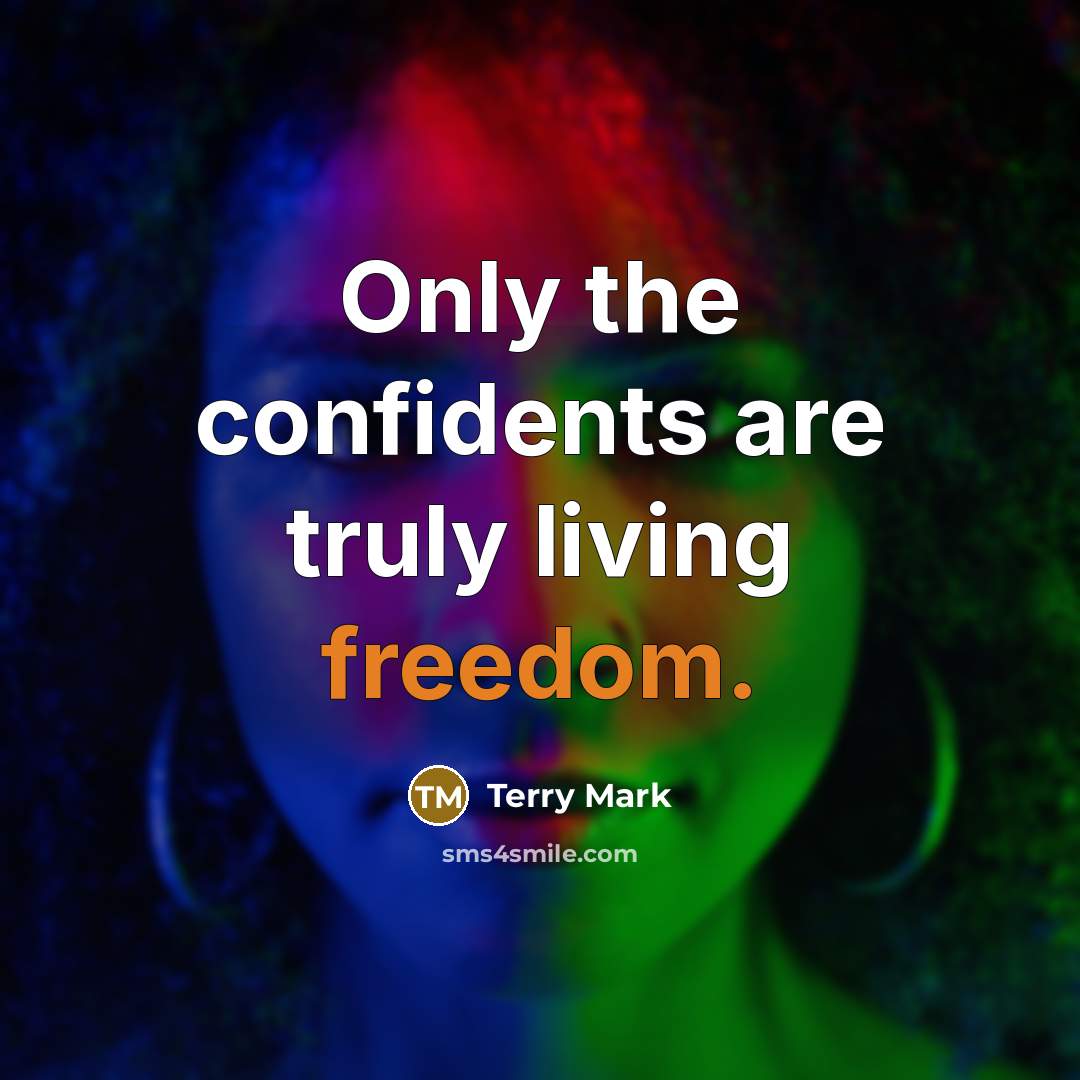“Only the confidents are truly living freedom.…” quote by Terry Mark