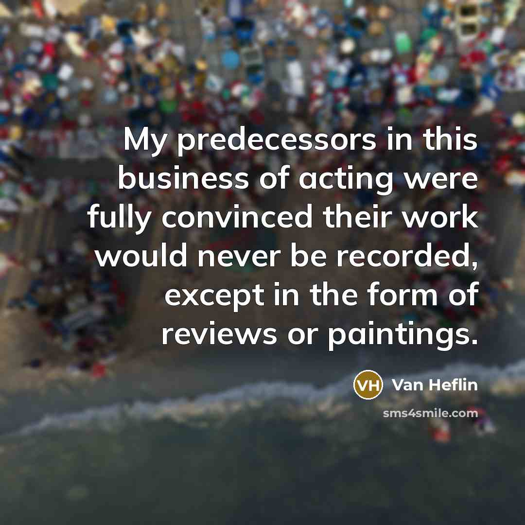 “My predecessors in this business of acting were fully convinced…” quote by Van Heflin