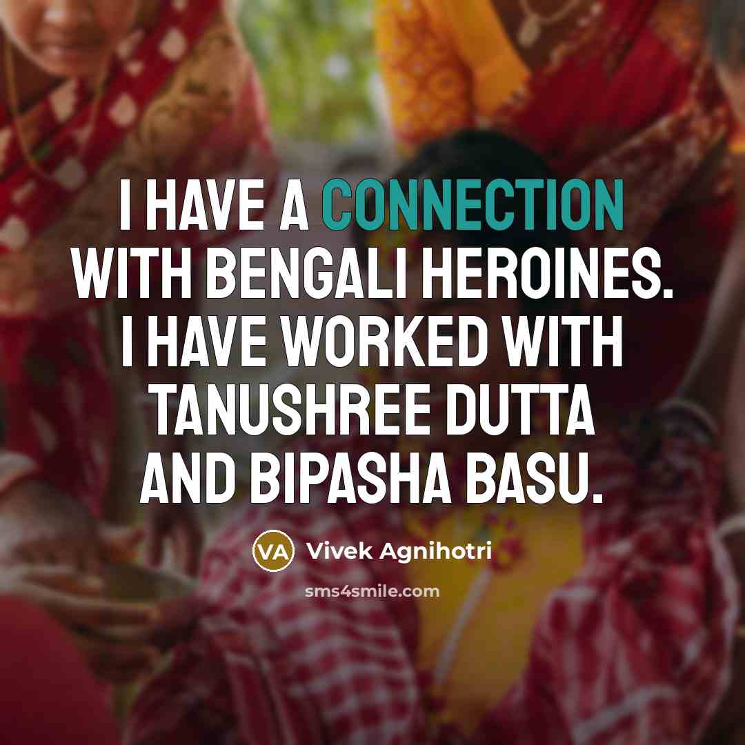 “I have a connection with Bengali heroines. I have worked…” quote by Vivek Agnihotri