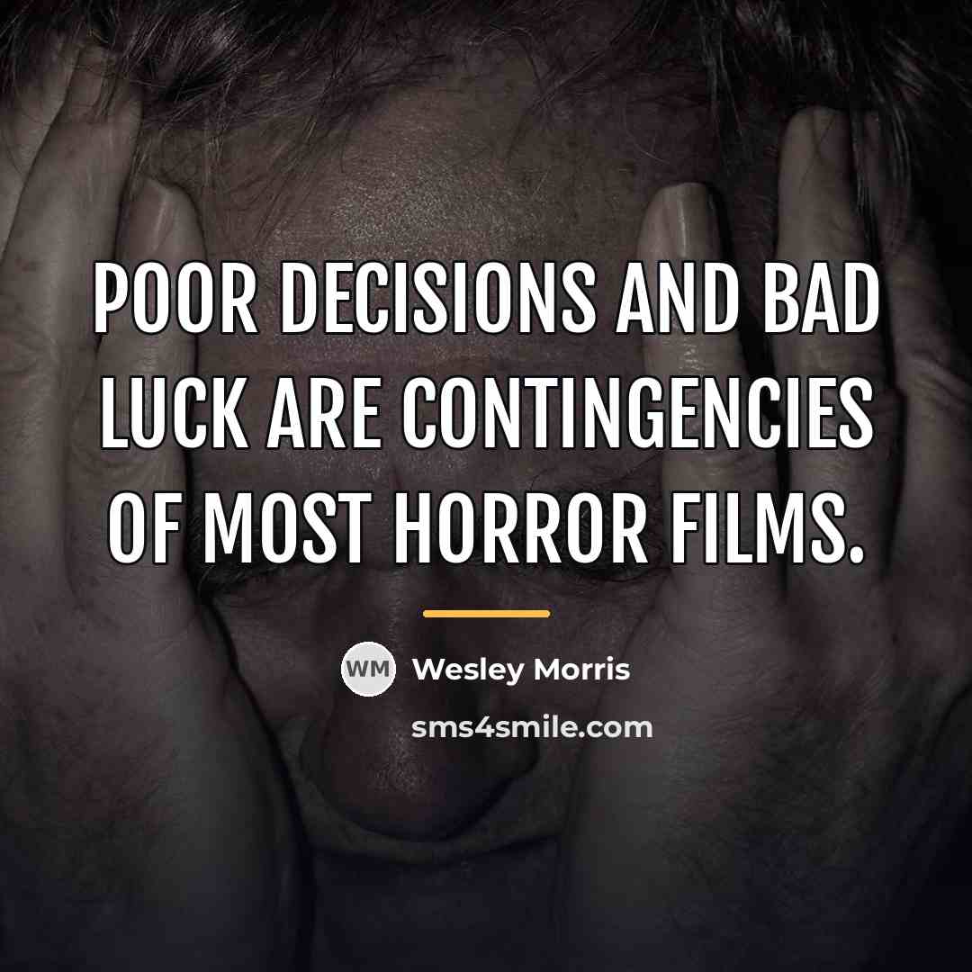 “Poor decisions and bad luck are contingencies of most horror…” quote by Wesley Morris