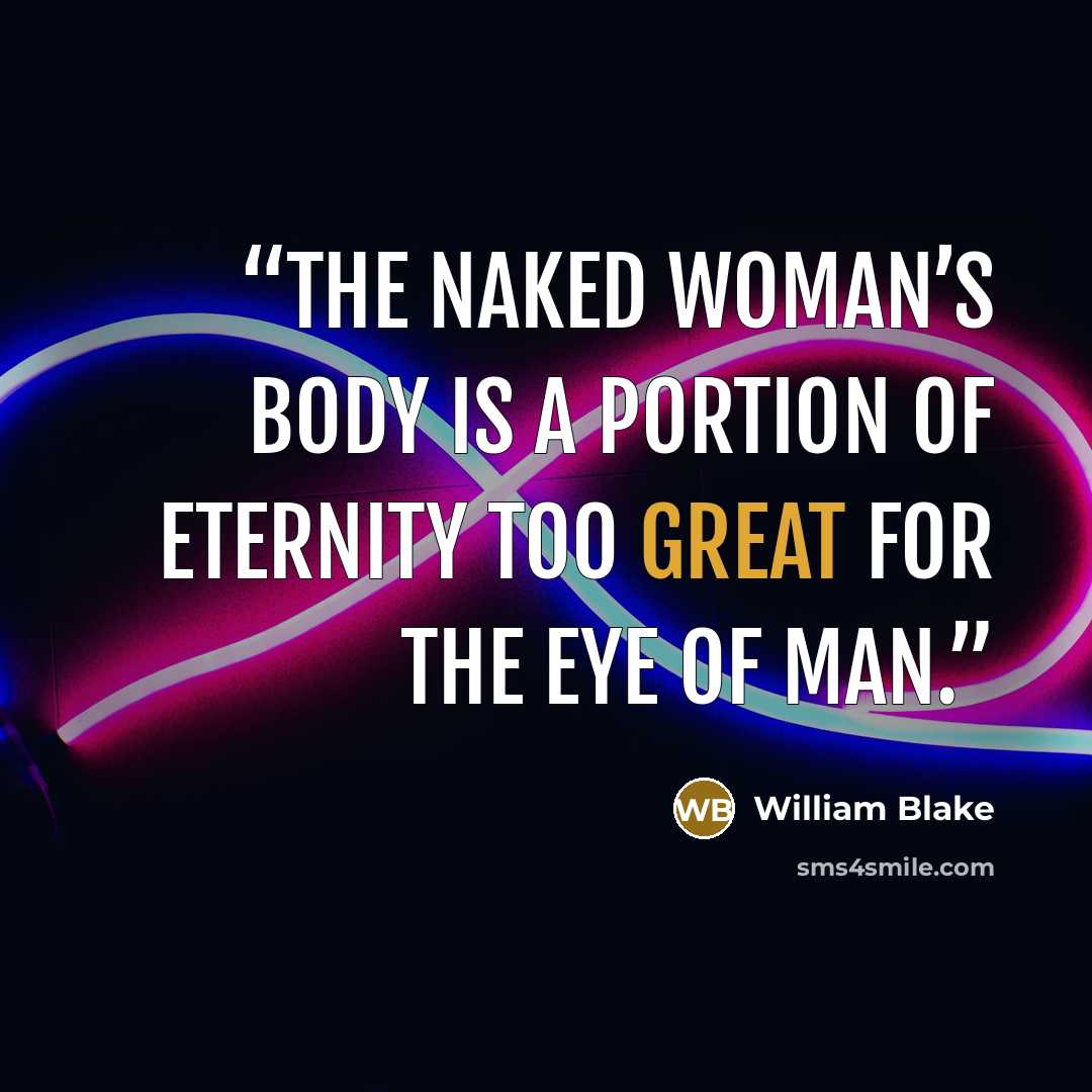 “The naked woman’s body is a portion of eternity too great for the eye of man.” quote by William Blake