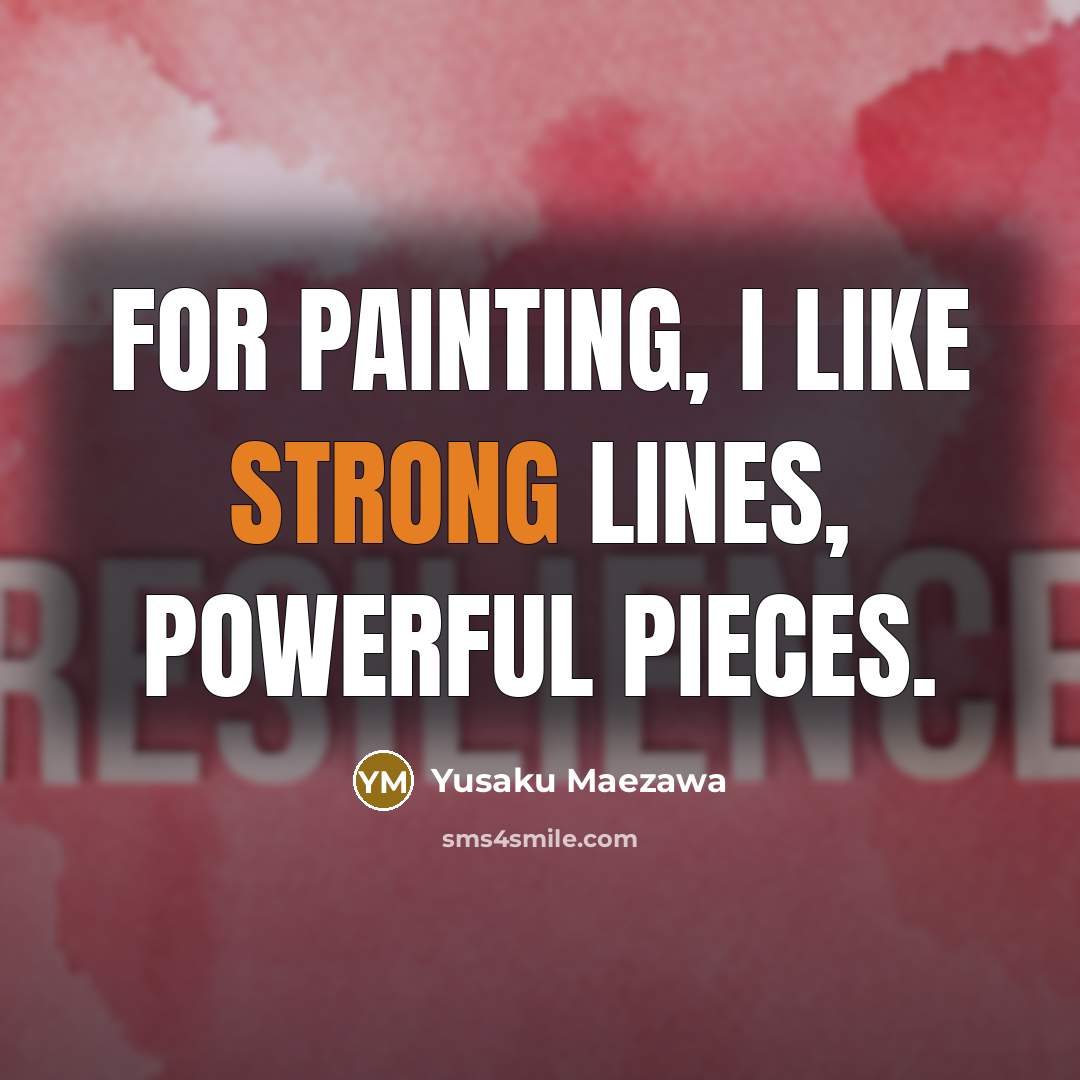 “For painting, I like strong lines, powerful pieces.…” quote by Yusaku Maezawa