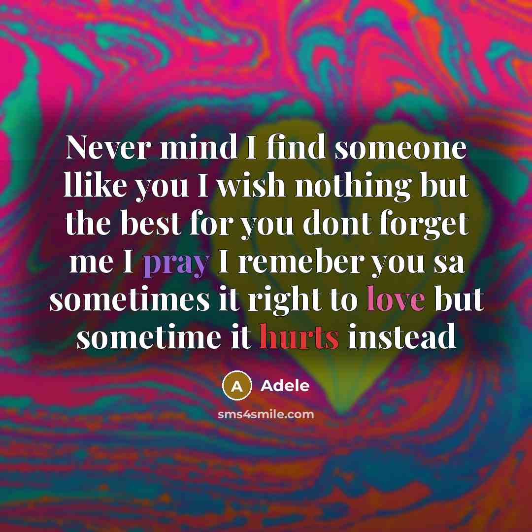 “Never mind I find someone llike you I wish nothing but the best for you dont forget me I pray I remeber you sa sometimes it right to love but sometime it hurts instead” quote by Adele