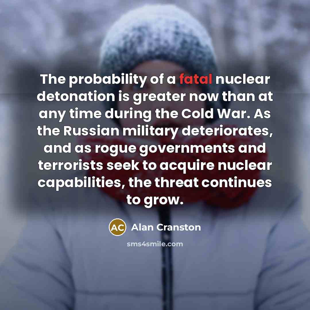 “The probability of a fatal nuclear detonation is greater now…” quote by Alan Cranston