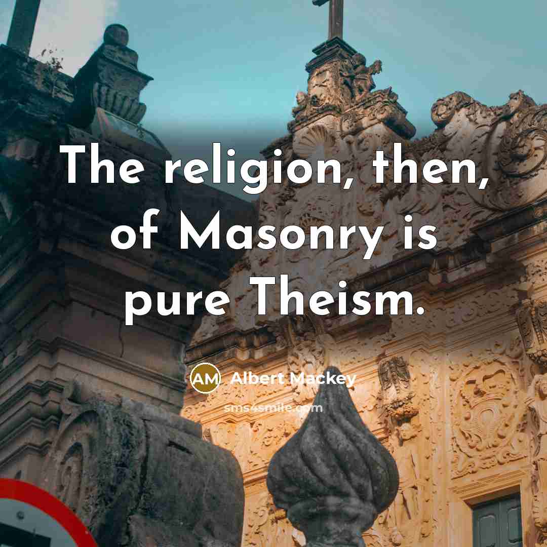 “The religion, then, of Masonry is pure Theism.…” quote by Albert Mackey