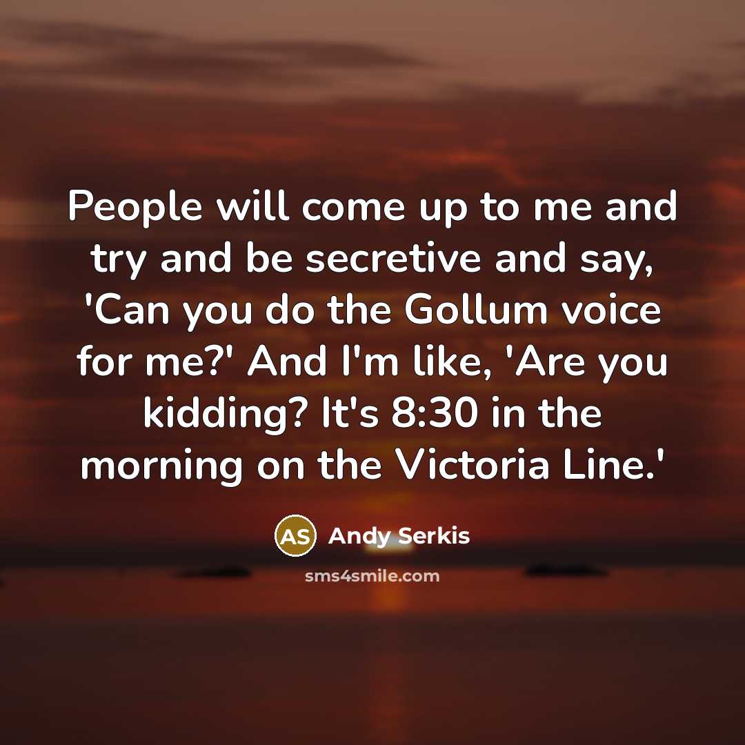 “People will come up to me and try and be…” quote by Andy Serkis
