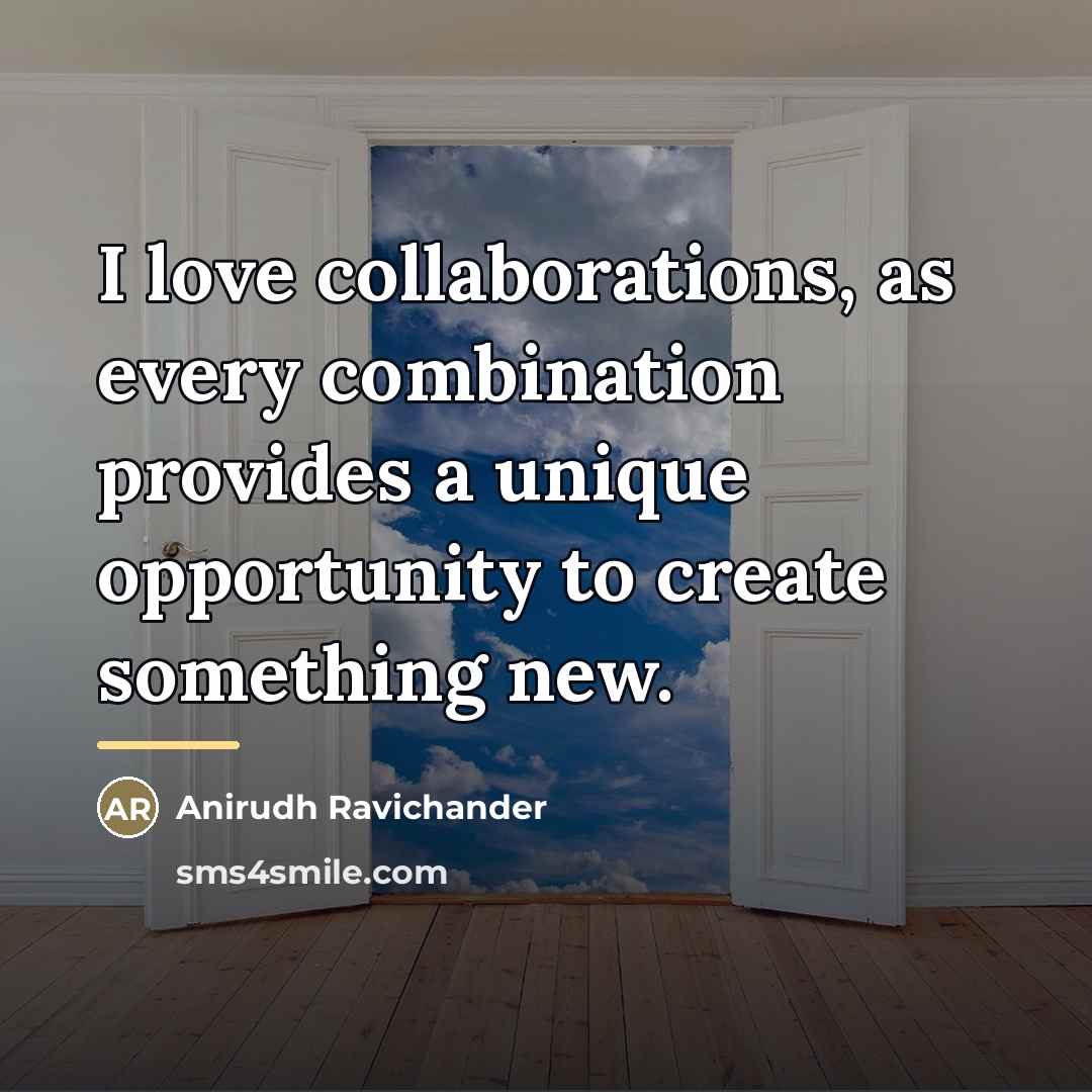 “I love collaborations, as every combination provides a unique opportunity…” quote by Anirudh Ravichander