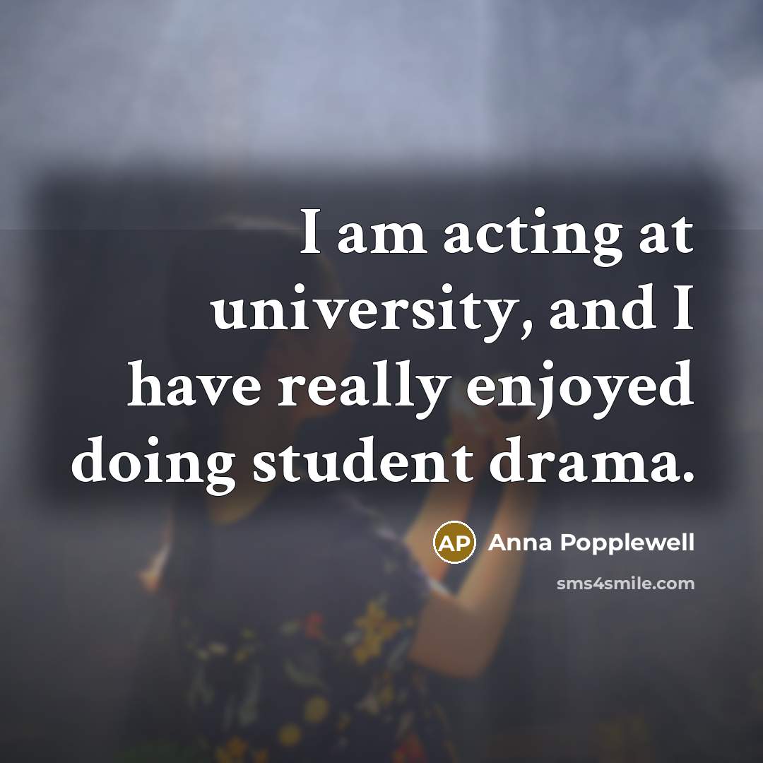 “I am acting at university, and I have really enjoyed…” quote by Anna Popplewell