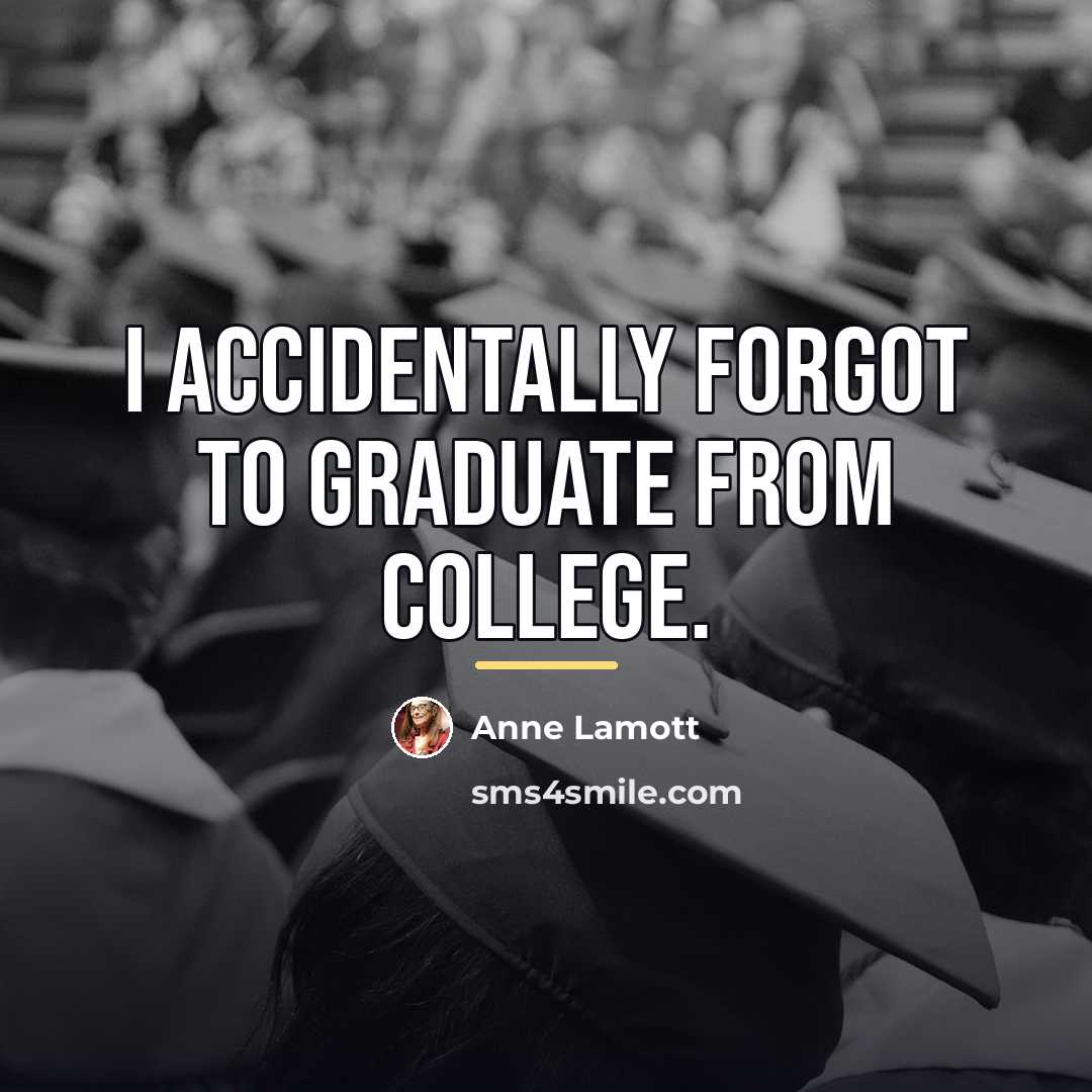 “I accidentally forgot to graduate from college.…” quote by Anne Lamott