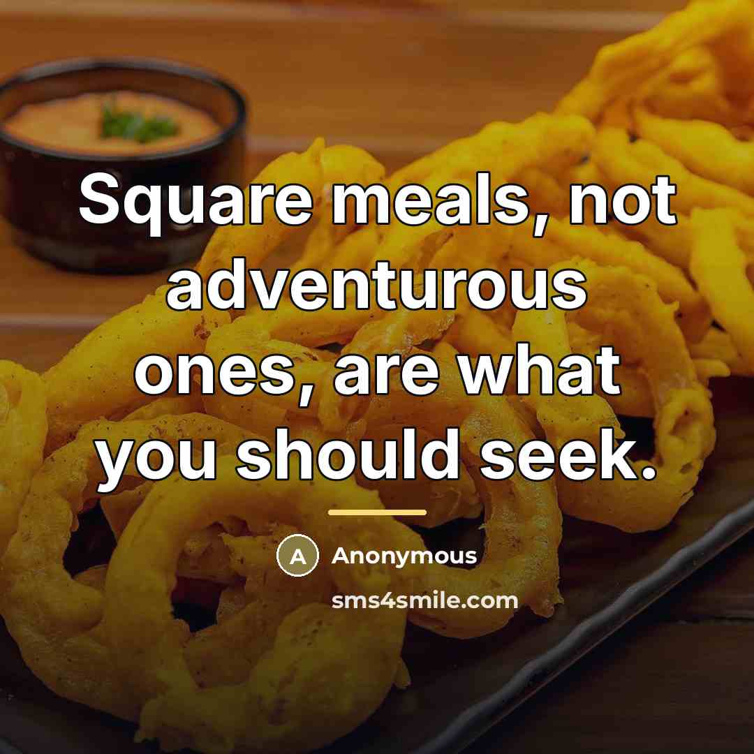 “Square meals, not adventurous ones, are what you should seek.…” quote by Anonymous