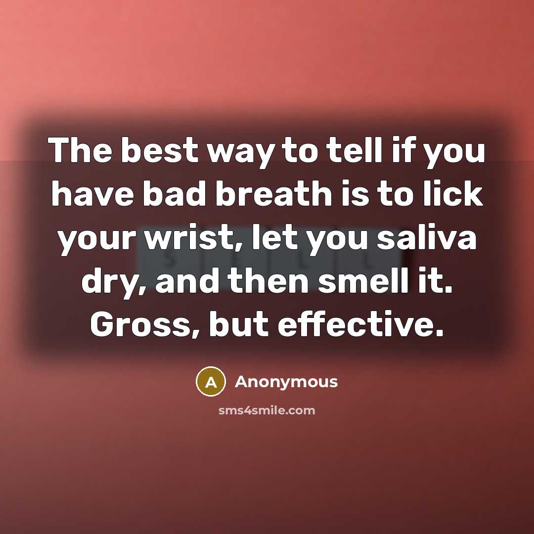 “The best way to tell if you have bad breath…” quote by Anonymous