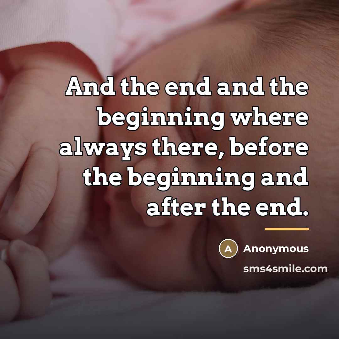 “And the end and the beginning where always there, before…” quote by Anonymous
