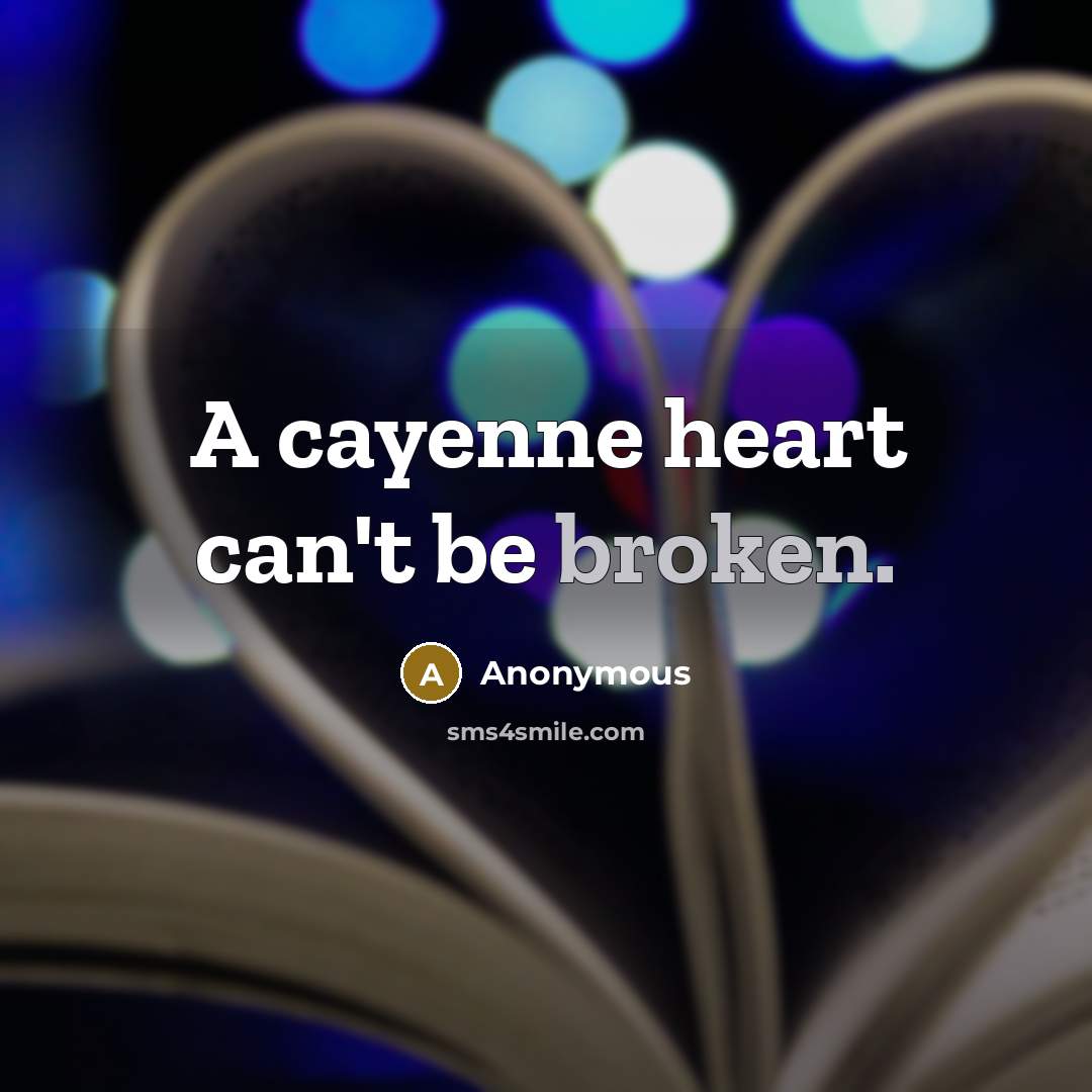 “A cayenne heart can't be broken.” quote by Anonymous
