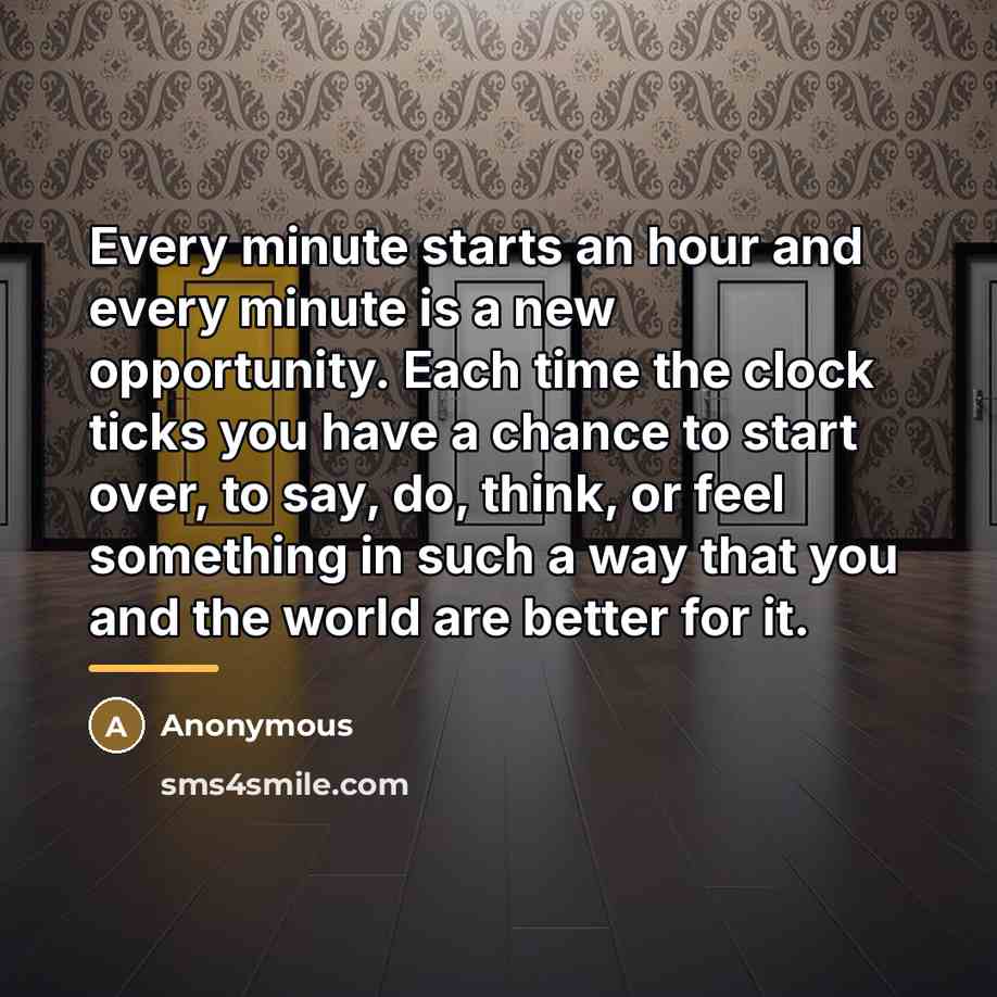“Every minute starts an hour and every minute is a…” quote by Anonymous