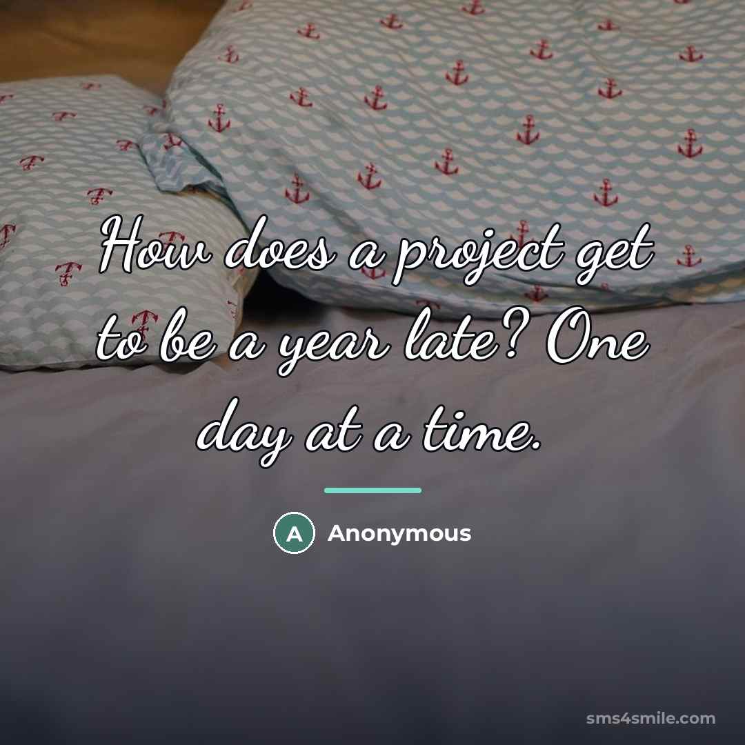 “How does a project get to be a year late?…” quote by Anonymous