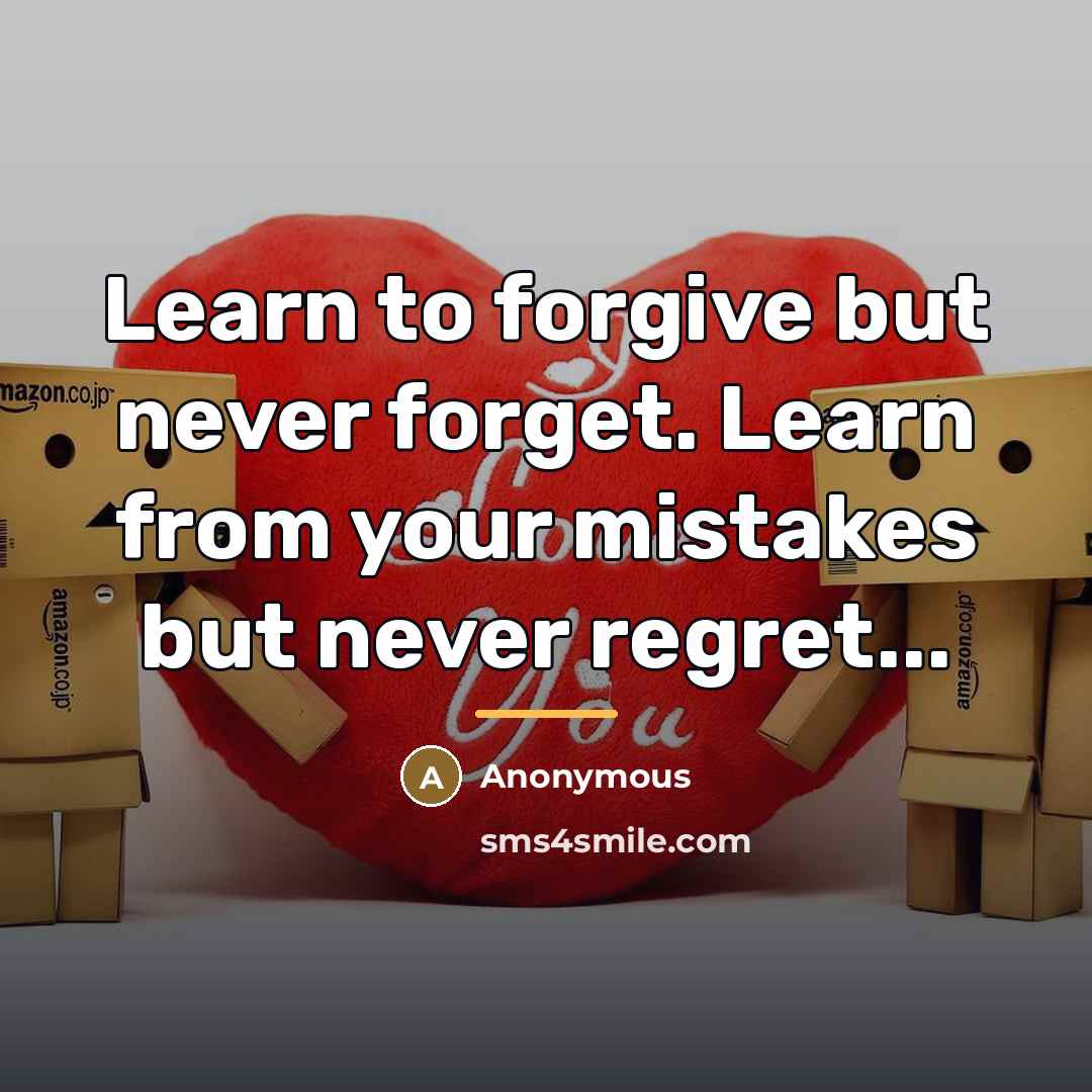 “Learn to forgive but never forget. Learn from your mistakes…” quote by Anonymous