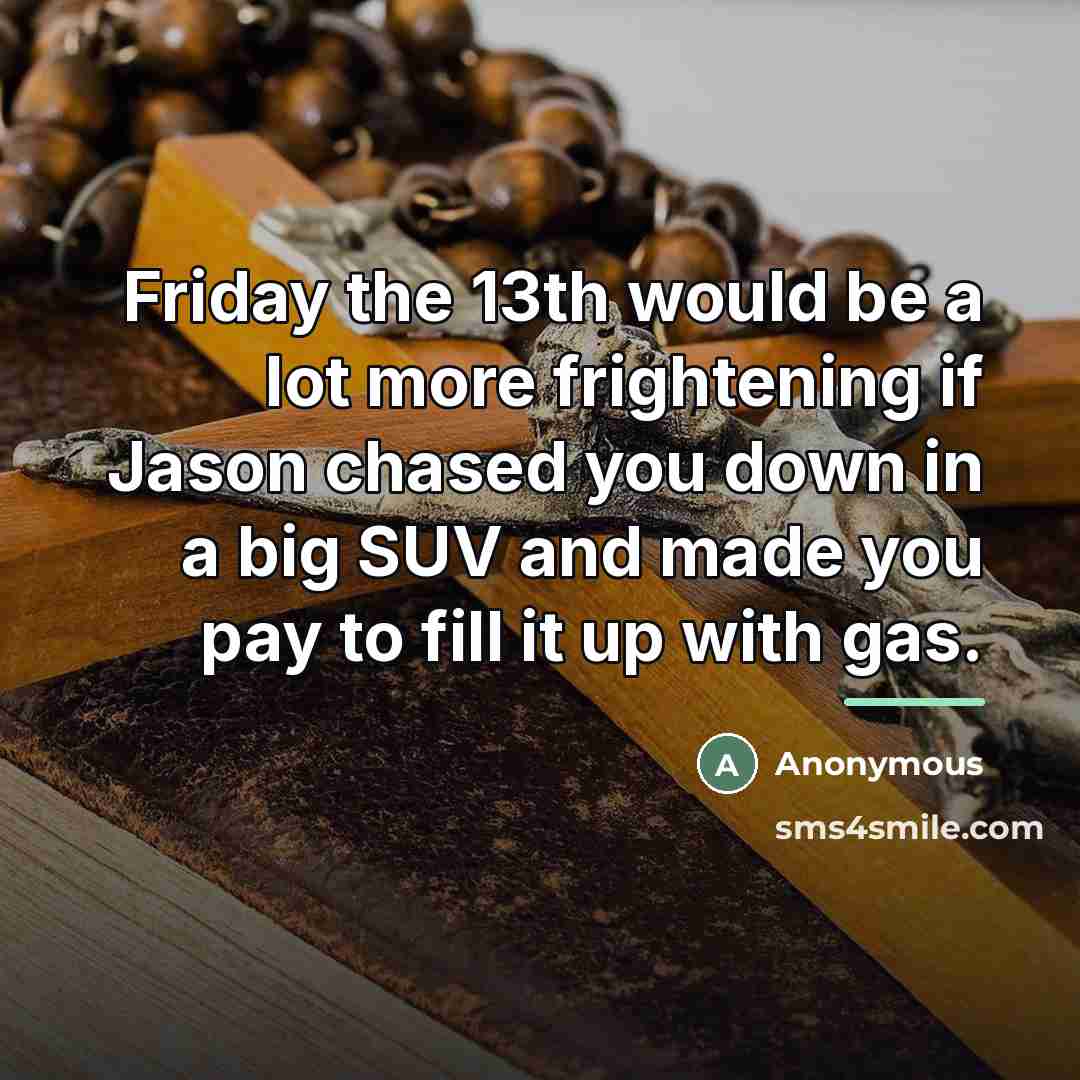 “Friday the 13th would be a lot more frightening if…” quote by Anonymous
