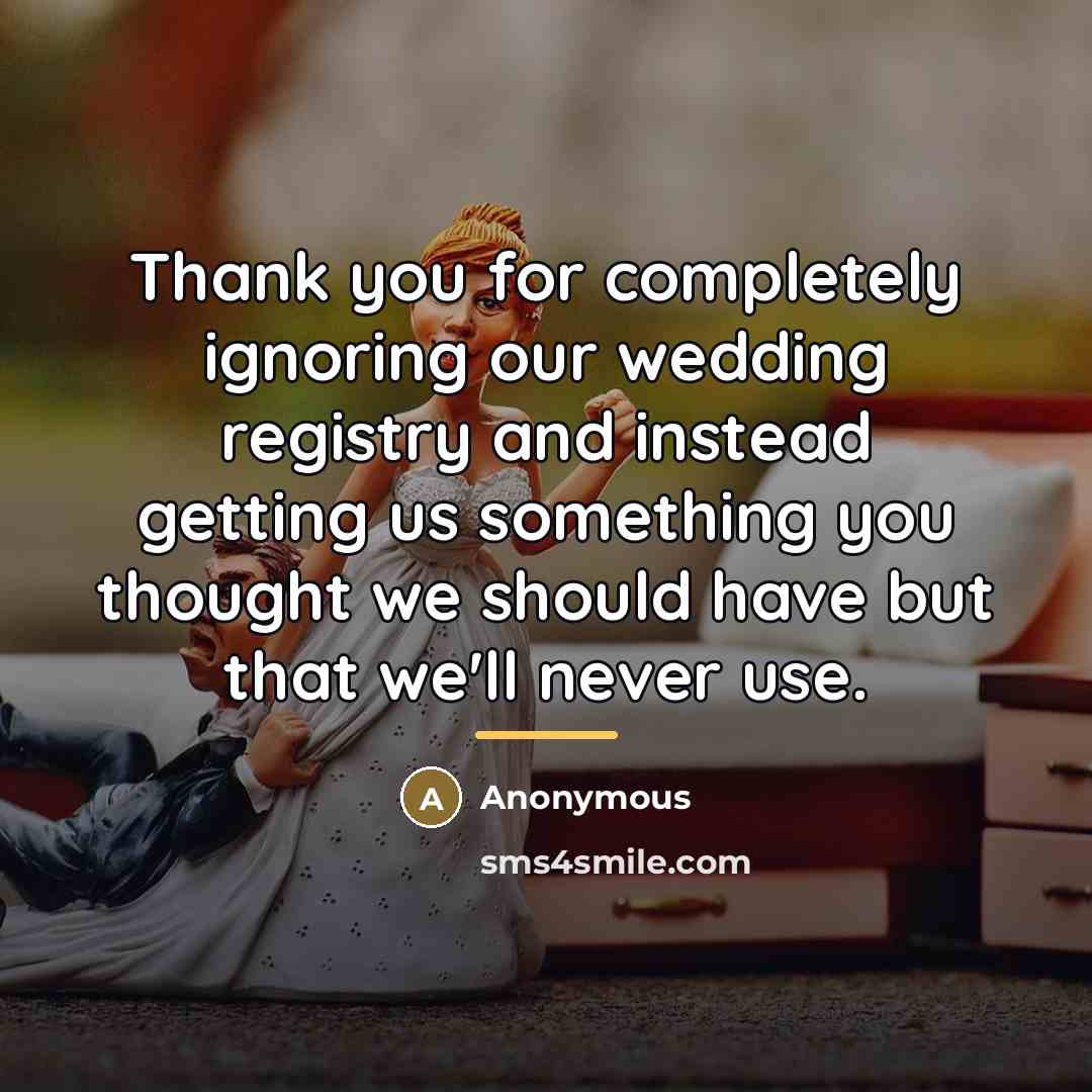 “Thank you for completely ignoring our wedding registry and instead…” quote by Anonymous