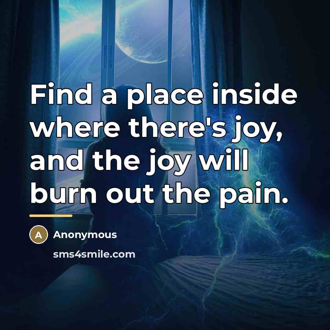 “Find a place inside where there's joy, and the joy…” quote by Anonymous