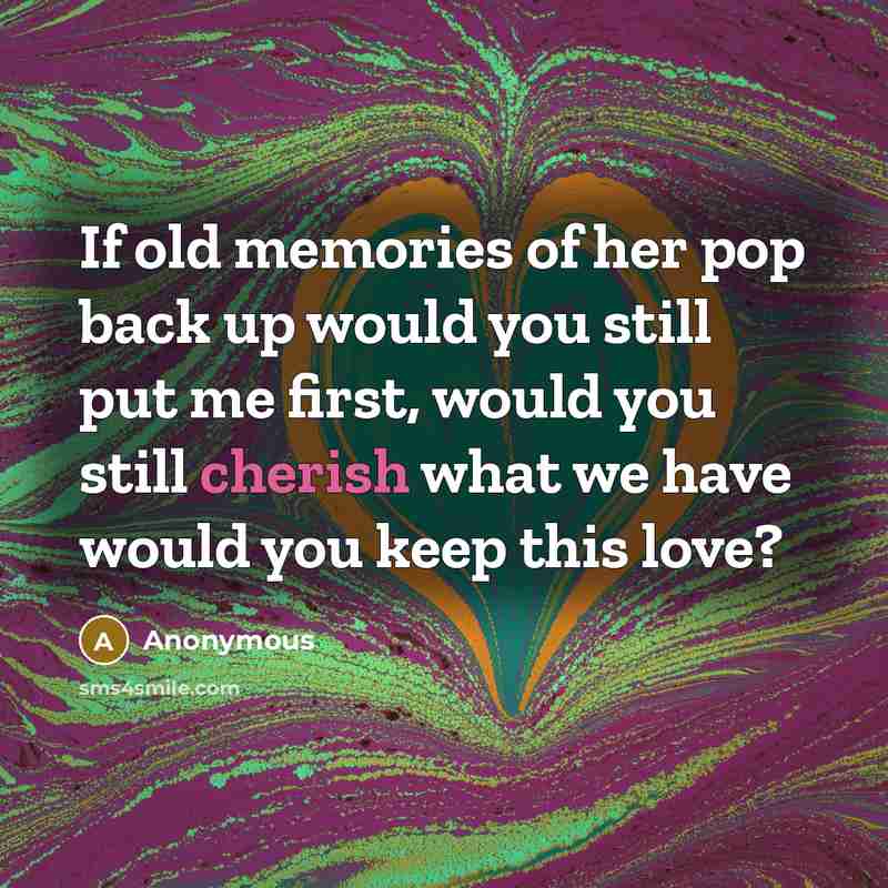 “If old memories of her pop back up would you…” quote by Anonymous