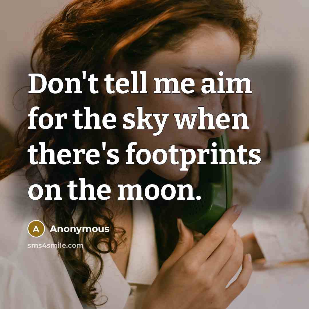 “Don't tell me aim for the sky when there's footprints on the moon.” quote by Anonymous