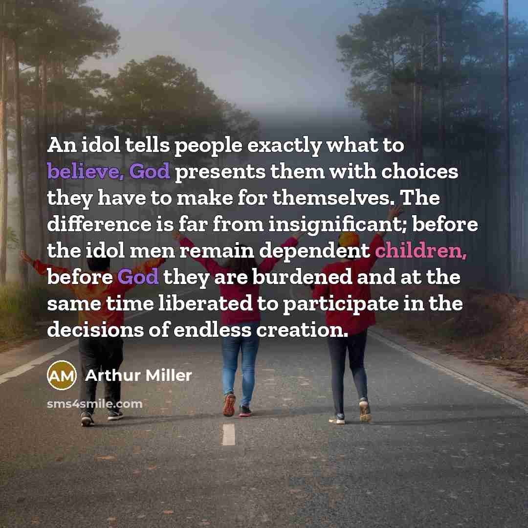 “An idol tells people exactly what to believe, God presents…” quote by Arthur Miller