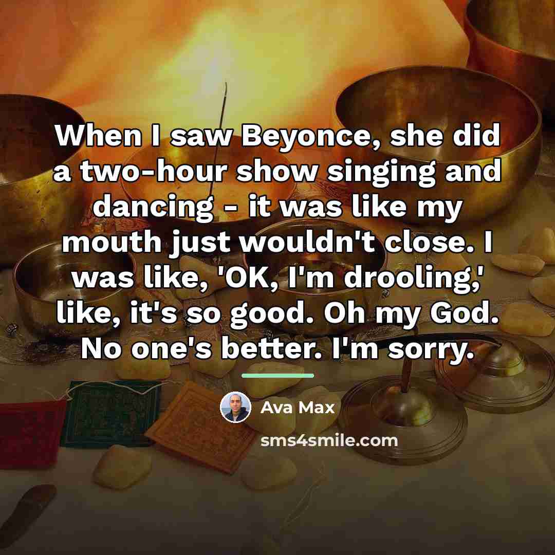 “When I saw Beyonce, she did a two-hour show singing…” quote by Ava Max