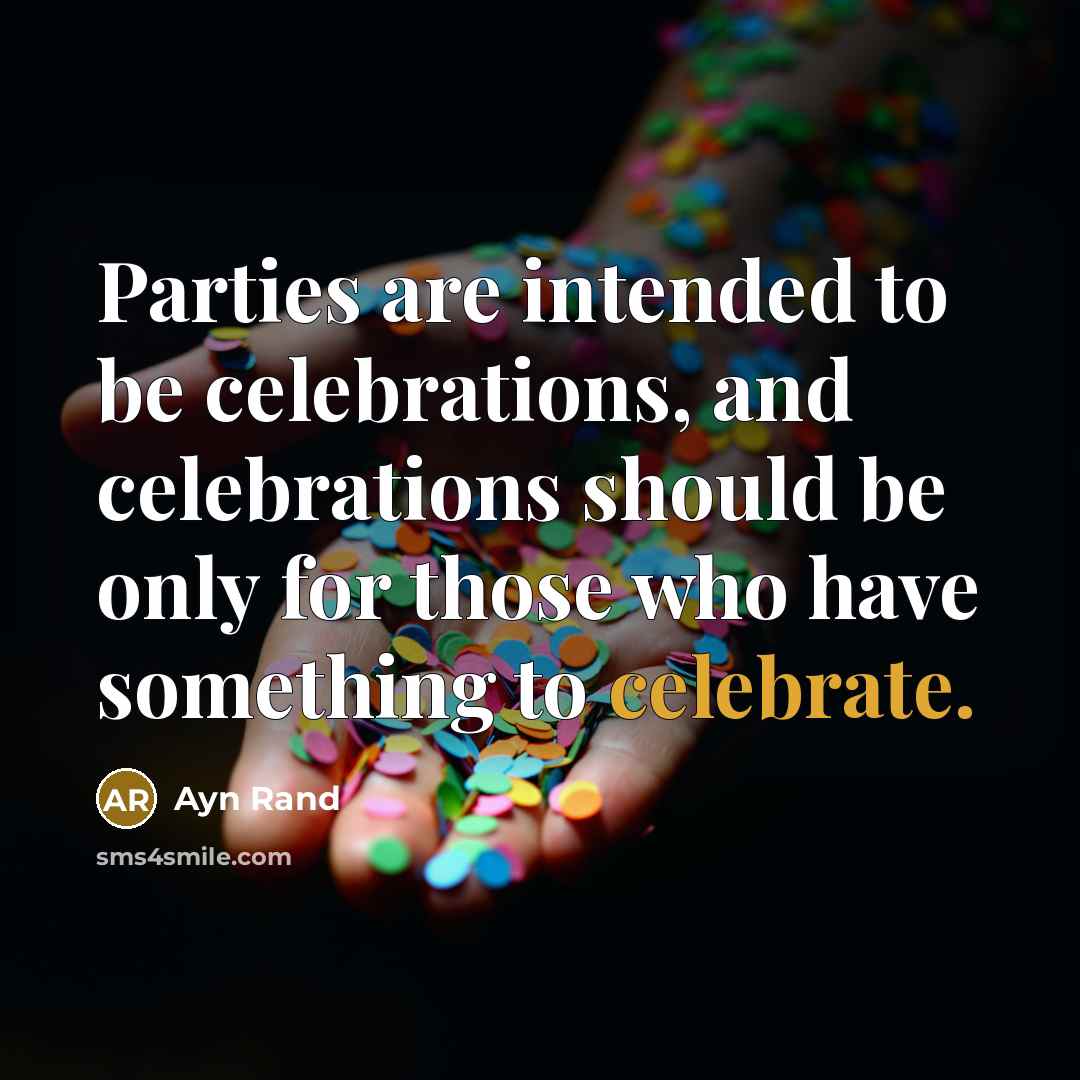 “Parties are intended to be celebrations, and celebrations should be…” quote by Ayn Rand