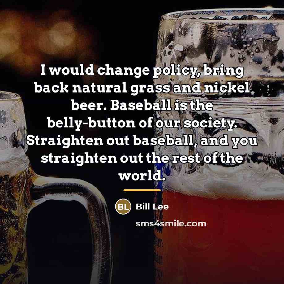 “I would change policy, bring back natural grass and nickel…” quote by Bill Lee