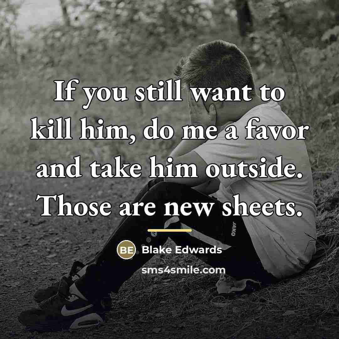 “If you still want to kill him, do me a…” quote by Blake Edwards