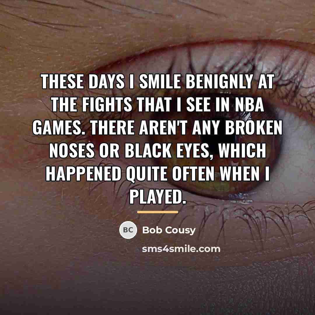 “These days I smile benignly at the fights that I…” quote by Bob Cousy