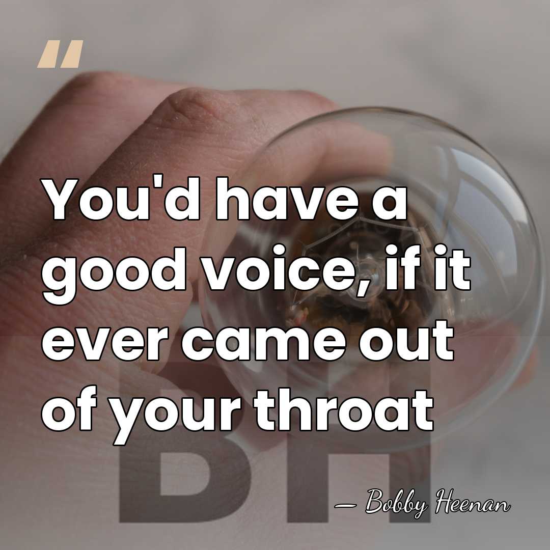 You'd have a good voice, if it ever came out of your&hellip; - Bobby Heenan
