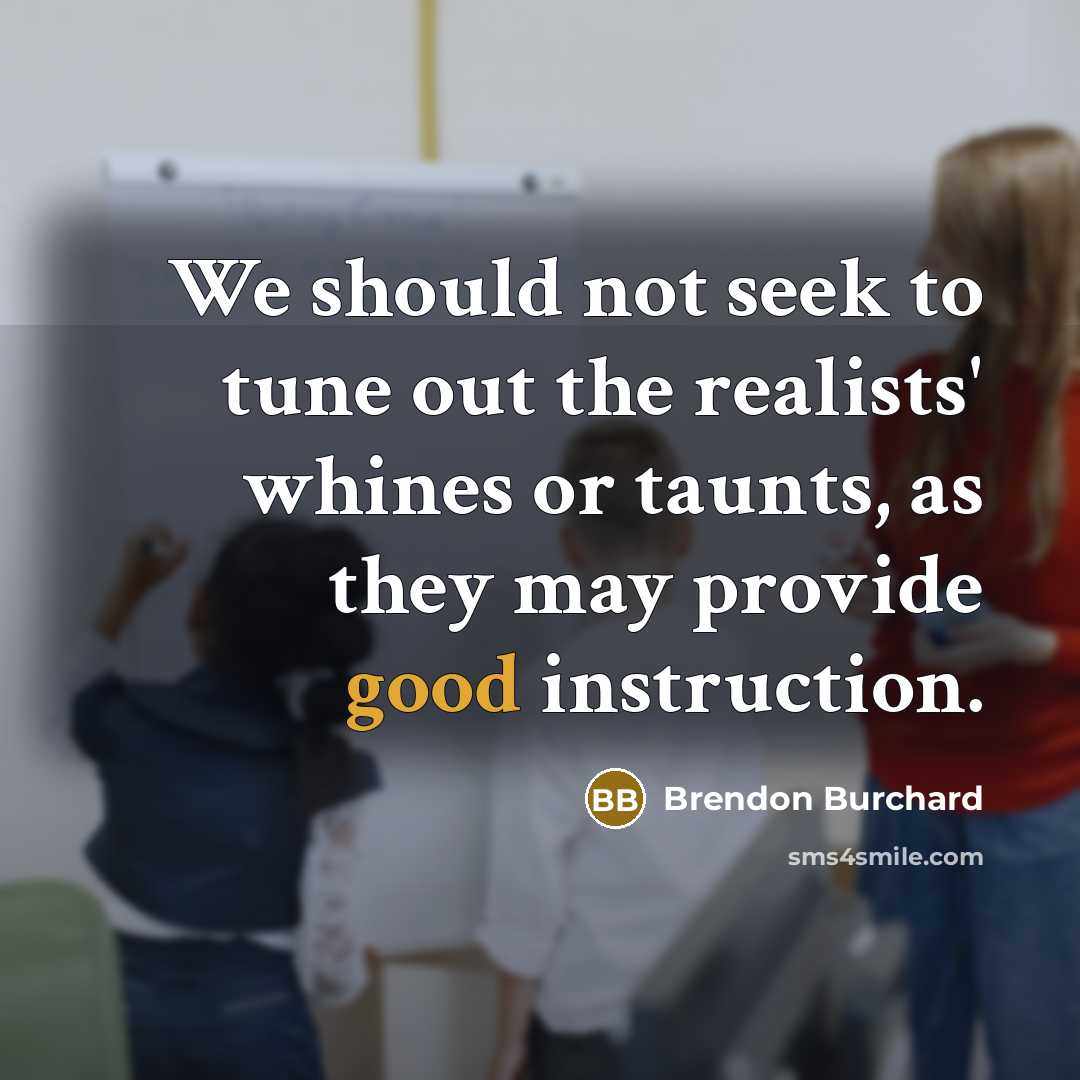 “We should not seek to tune out the realists' whines…” quote by Brendon Burchard