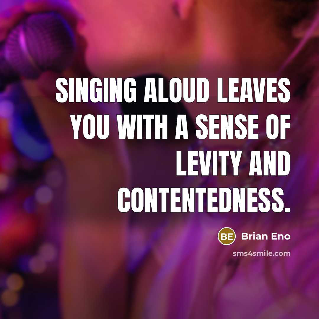 “Singing aloud leaves you with a sense of levity and…” quote by Brian Eno